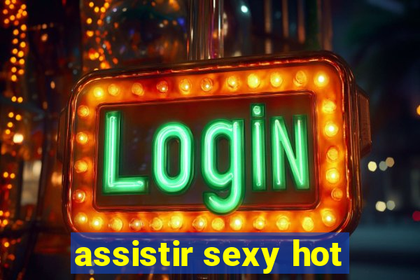 assistir sexy hot